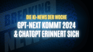 Text "Die KI-News der Woche, GPT-Next kommt 2024 & ChatGPT erinnert sich" auf dunklem Hintergrund