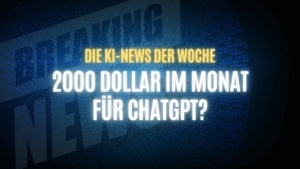 Text "Die KI-News der Woche, 2000 Dollar im Monat für ChatGPT?" auf dunklem Hintergrund