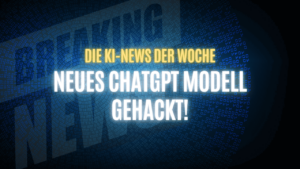 Text "Die KI-News der Woche, Neues ChatGPT Modell gehackt" auf dunklem Hintergrund