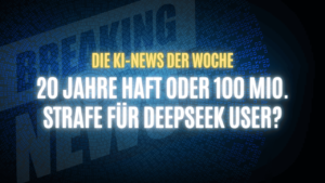 Text "Die KI-News der Woche, 20 Jahre Haft oder 100 Mio. Strafe für DeepSeek User?" auf dunklem Hintergrund