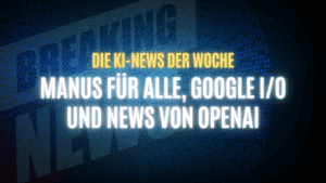 Text "Die KI-News der Woche, Manus für alle, Google I/O und News von OpenAI" auf dunklem Hintergrund