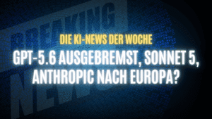 Text "Die KI-News der Woche, GPT-5.6 ausgebremst, Sonnet 5, Anthropic nach Europa?" auf dunklem Hintergrund